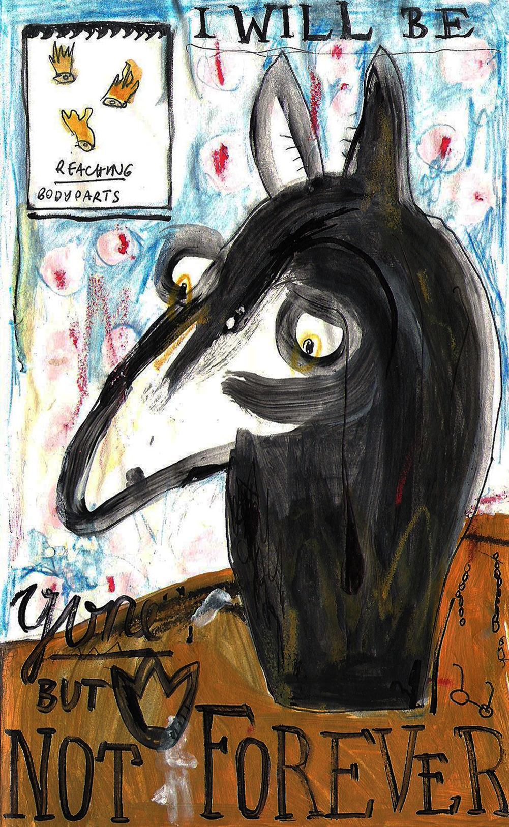 A portrait painting of acrylic and pen on paper contains a black and white horse-like head appearing from a patch of brown paint in the centre of the page. Around this head on a blue and red scribbled background reads the words: â€œI will be gone BUT NOT FOREVERâ€. In the top left corner is a small white box with three amber eye-like drawings â€œREACHING BODYPARTSâ€.